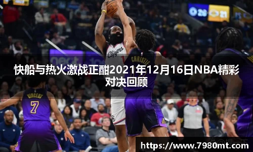 快船与热火激战正酣2021年12月16日NBA精彩对决回顾