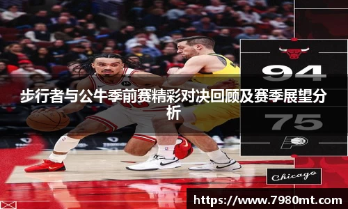 步行者与公牛季前赛精彩对决回顾及赛季展望分析