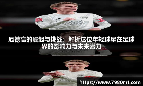 厄德高的崛起与挑战：解析这位年轻球星在足球界的影响力与未来潜力